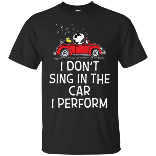 Snoopy I don't sing in the car. I perform shirt