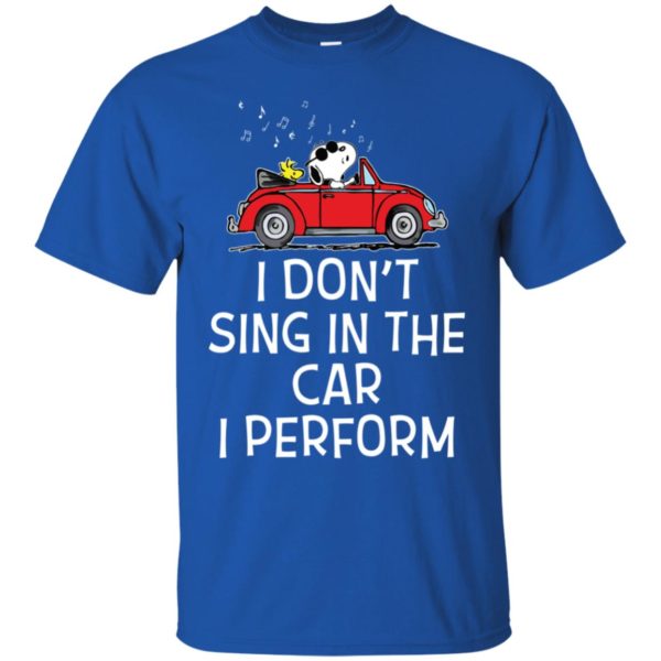 Snoopy I don't sing in the car. I perform shirt