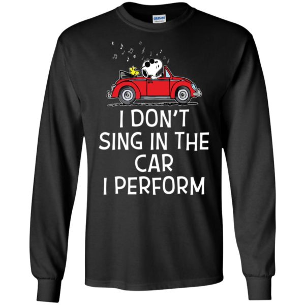 Snoopy I don't sing in the car. I perform shirt