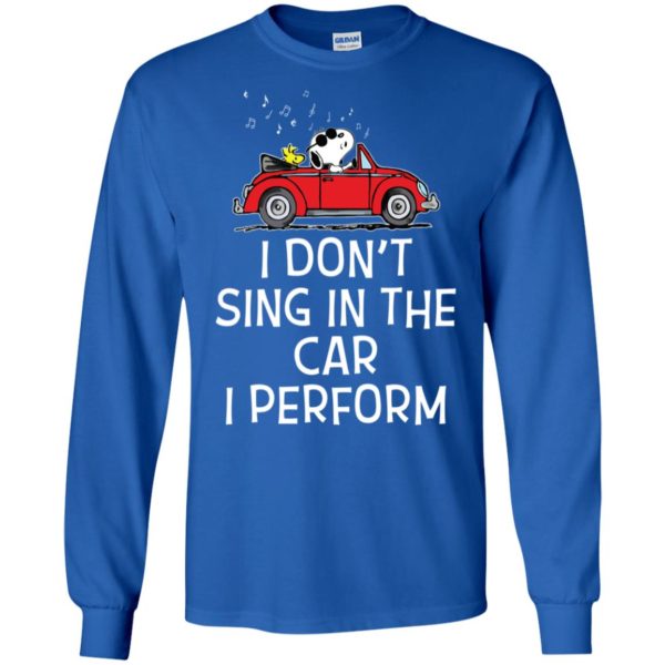 Snoopy I don't sing in the car. I perform shirt