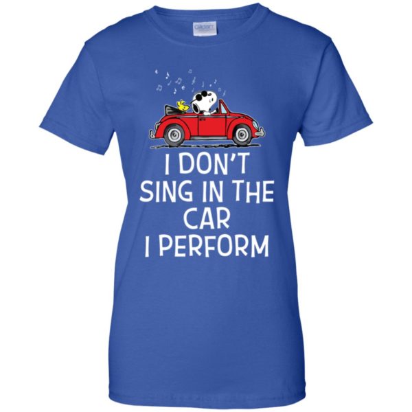 Snoopy I don't sing in the car. I perform shirt