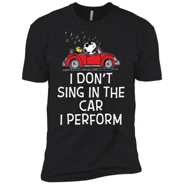 Snoopy I don't sing in the car. I perform shirt