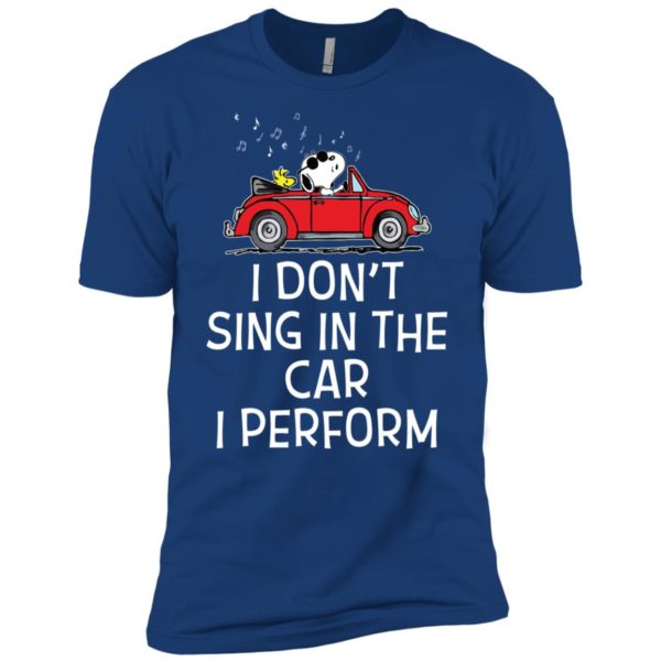 Snoopy I don't sing in the car. I perform shirt