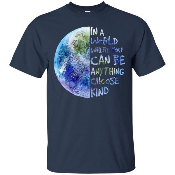 In A World Where You Can Be Anything Choose Kind Shirt