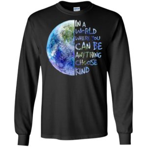 In A World Where You Can Be Anything Choose Kind Shirt