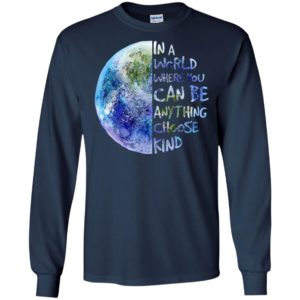 In A World Where You Can Be Anything Choose Kind Shirt