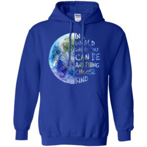 In A World Where You Can Be Anything Choose Kind Shirt