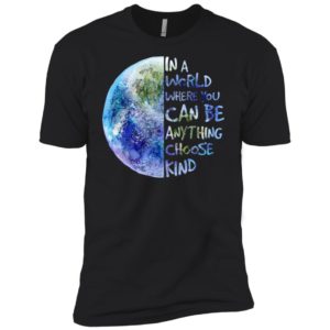 In A World Where You Can Be Anything Choose Kind Shirt