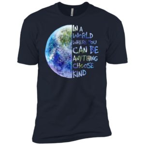 In A World Where You Can Be Anything Choose Kind Shirt
