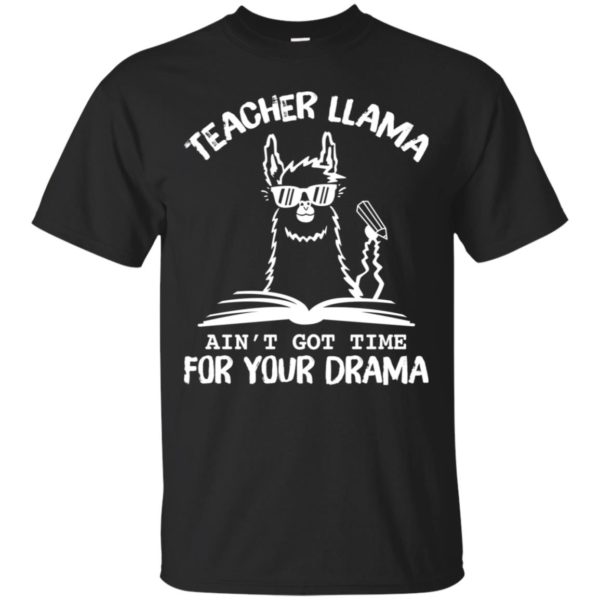 Teacher LLama Ain't Got Time For Your Drama Shirt