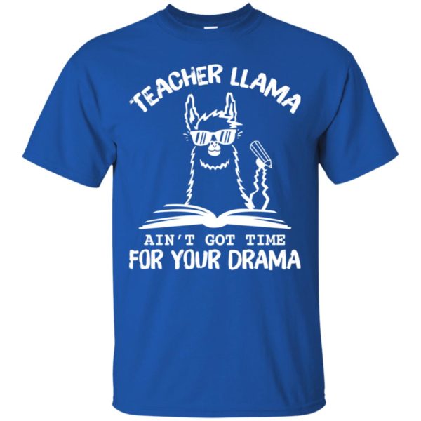 Teacher LLama Ain't Got Time For Your Drama Shirt