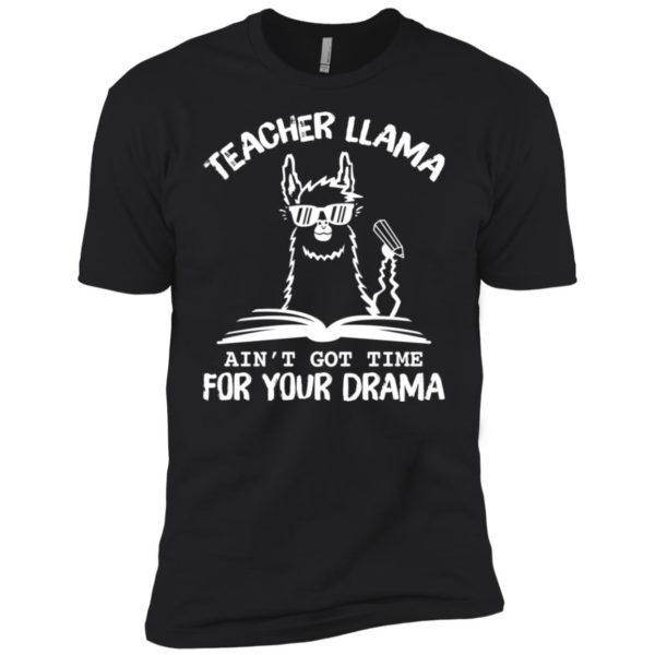 Teacher LLama Ain't Got Time For Your Drama Shirt