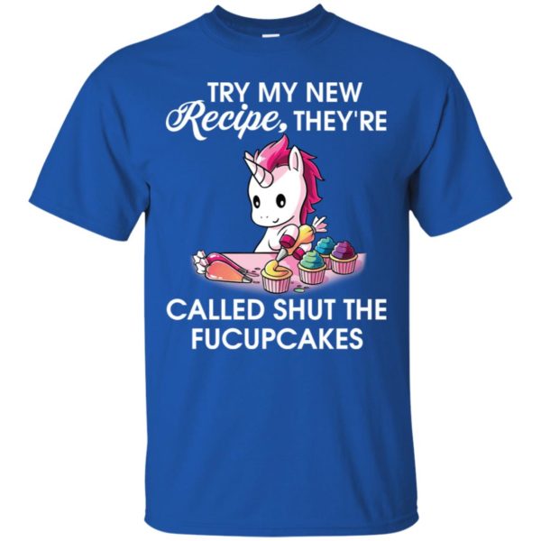Unicorn Try my new recipe they're called shut the fucupcakes shirt