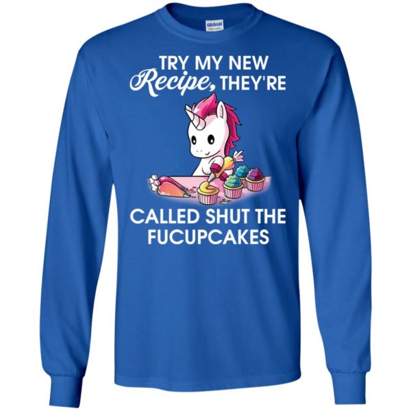 Unicorn Try my new recipe they're called shut the fucupcakes shirt