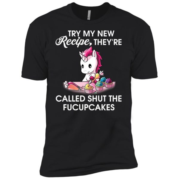 Unicorn Try my new recipe they're called shut the fucupcakes shirt