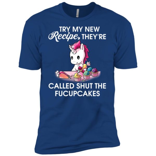 Unicorn Try my new recipe they're called shut the fucupcakes shirt