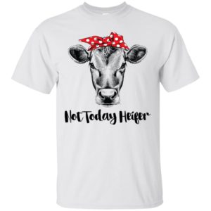 Not today Heifer Shirt