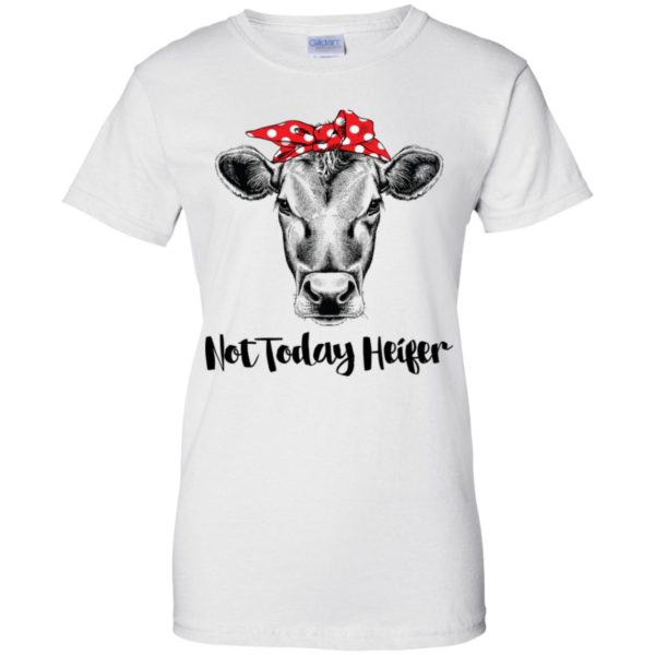 Not today Heifer Shirt