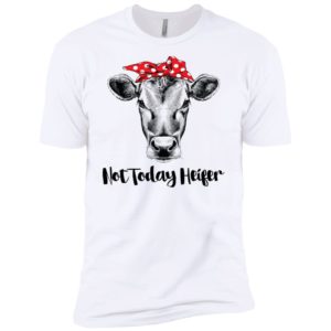 Not today Heifer Shirt