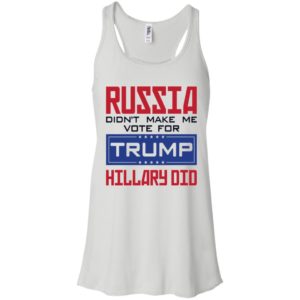 Russia Didn't Make Me Vote For Trump Hillary Did Shirt