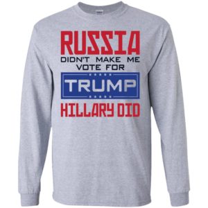 Russia Didn't Make Me Vote For Trump Hillary Did Shirt