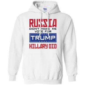 Russia Didn't Make Me Vote For Trump Hillary Did Shirt