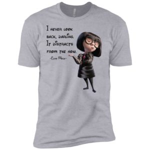 I never look back darling It distracts from the now shirt