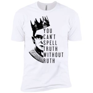 Notorious RBG You Can't Spell Truth Without Ruth Shirt