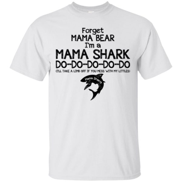 Forget Mama Bear I'm A Mama Shark DO DO DO DO DO Shirt