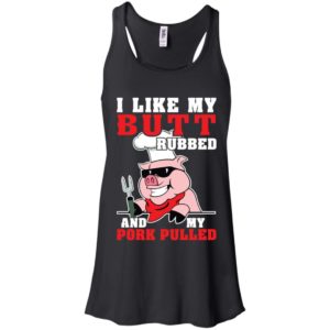 I LIke My Butt Rubbed And My Pork Pulled Shirt