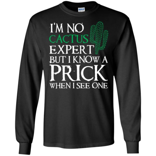 I'm no Cactus expert but I know a prick when I see one shirt