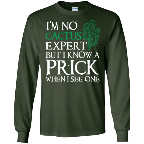 I'm no Cactus expert but I know a prick when I see one shirt