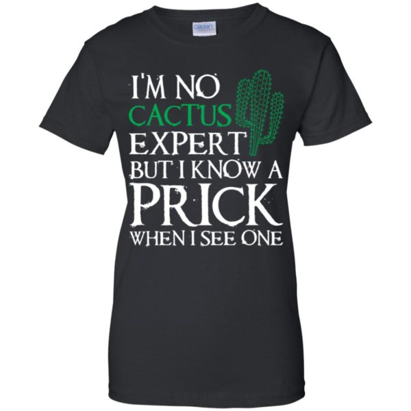I'm no Cactus expert but I know a prick when I see one shirt