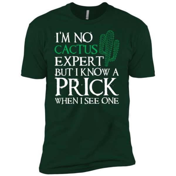 I'm no Cactus expert but I know a prick when I see one shirt