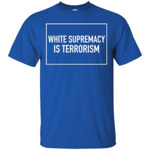 White Supremacy Is Terrorism Shirt