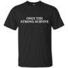 Only The Strong Survive Shirt