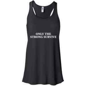 Only The Strong Survive Shirt