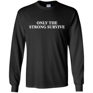 Only The Strong Survive Shirt