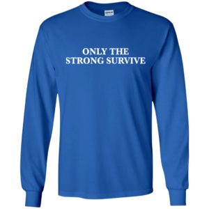 Only The Strong Survive Shirt