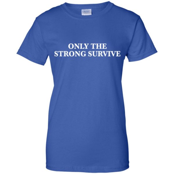 Only The Strong Survive Shirt