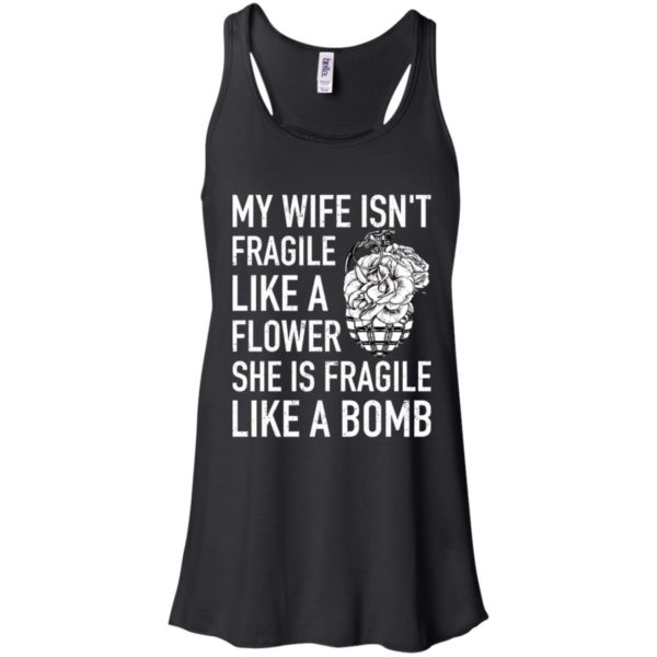 My Wife Isn't Fragile Like A Flower She Is Fragile Like A Bomb Shirt