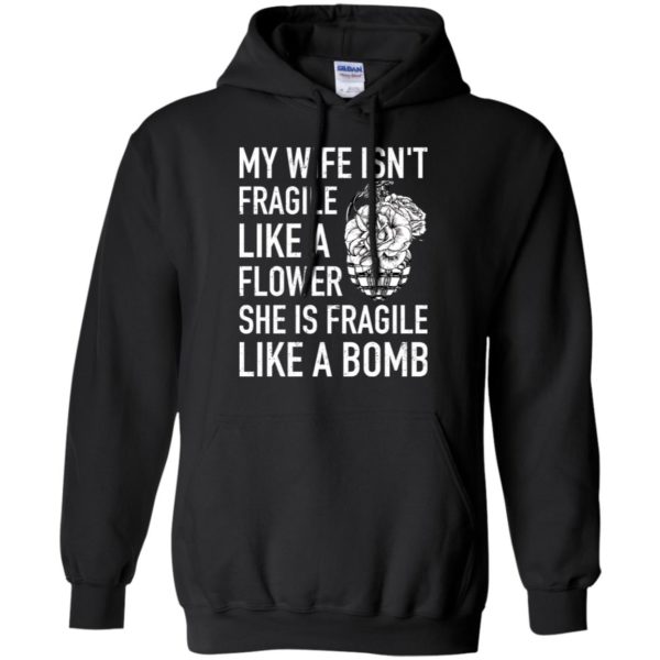 My Wife Isn't Fragile Like A Flower She Is Fragile Like A Bomb Shirt