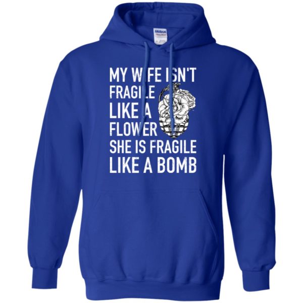 My Wife Isn't Fragile Like A Flower She Is Fragile Like A Bomb Shirt
