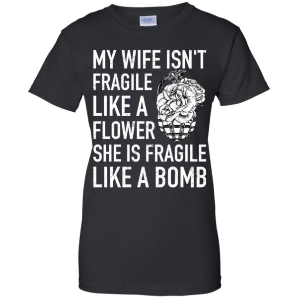 My Wife Isn't Fragile Like A Flower She Is Fragile Like A Bomb Shirt