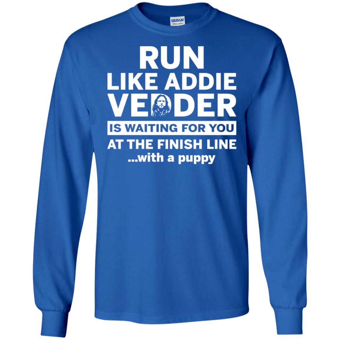 Run Like Addie Vedder Is Waiting For You At The Finish Line With A Puppy Shirt image Run Like Addie Vedder Is Waiting For You At The Finish Line With A Puppy Shirt