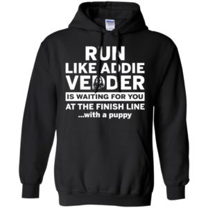 Run Like Addie Vedder Is Waiting For You At The Finish Line With A Puppy Shirt image Run Like Addie Vedder Is Waiting For You At The Finish Line With A Puppy Shirt