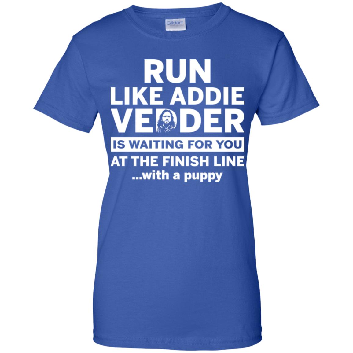 Run Like Addie Vedder Is Waiting For You At The Finish Line With A Puppy Shirt image Run Like Addie Vedder Is Waiting For You At The Finish Line With A Puppy Shirt