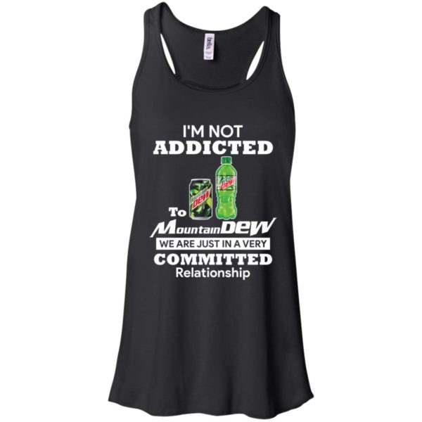 I'm not addicted to Mountain Dew we are just in a very committed relationshi shirt