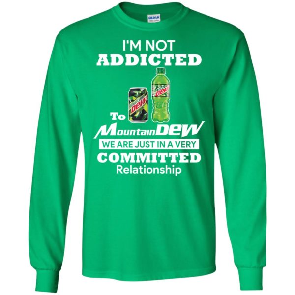 I'm not addicted to Mountain Dew we are just in a very committed relationshi shirt