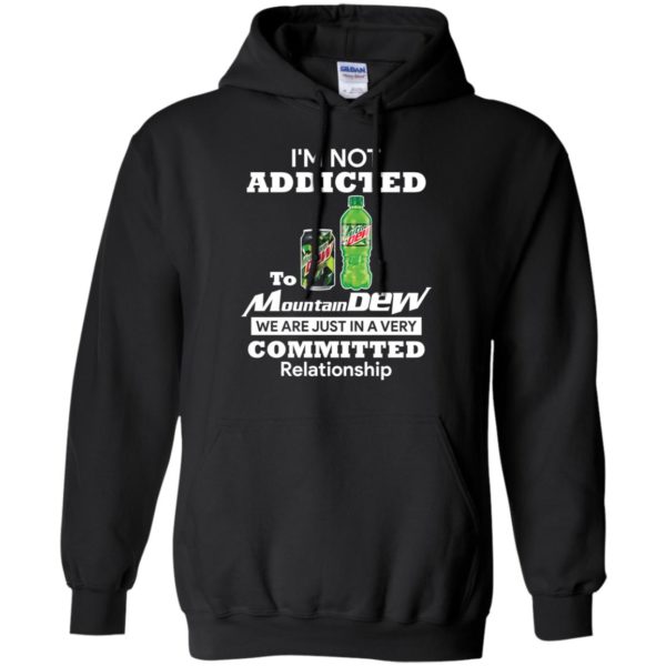 I'm not addicted to Mountain Dew we are just in a very committed relationshi shirt